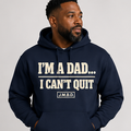 I'M A DAD... I CAN'T QUIT (HOODIE)