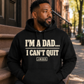 I'M A DAD... I CAN'T QUIT (HOODIE)